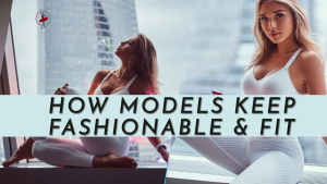 How Models Keep Fashionable and Fit